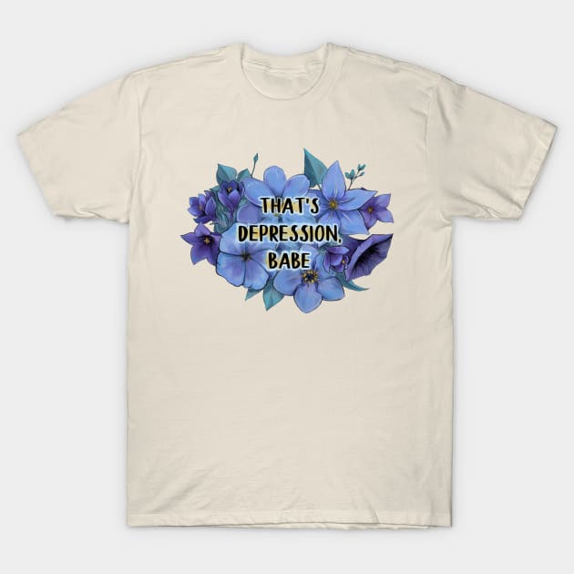 That's Depression, Babe T-Shirt by crimmart